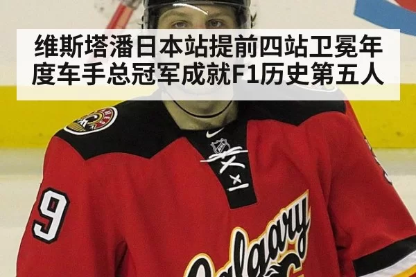 维斯塔潘日本站提前四站卫冕年度车手总冠军成就F1历史第五人