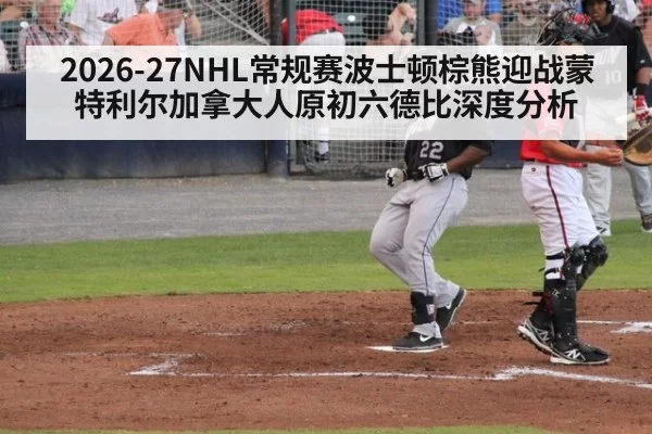 2026-27NHL常规赛波士顿棕熊迎战蒙特利尔加拿大人原初六德比深度分析